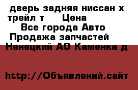 дверь задняя ниссан х трейл т31 › Цена ­ 11 000 - Все города Авто » Продажа запчастей   . Ненецкий АО,Каменка д.